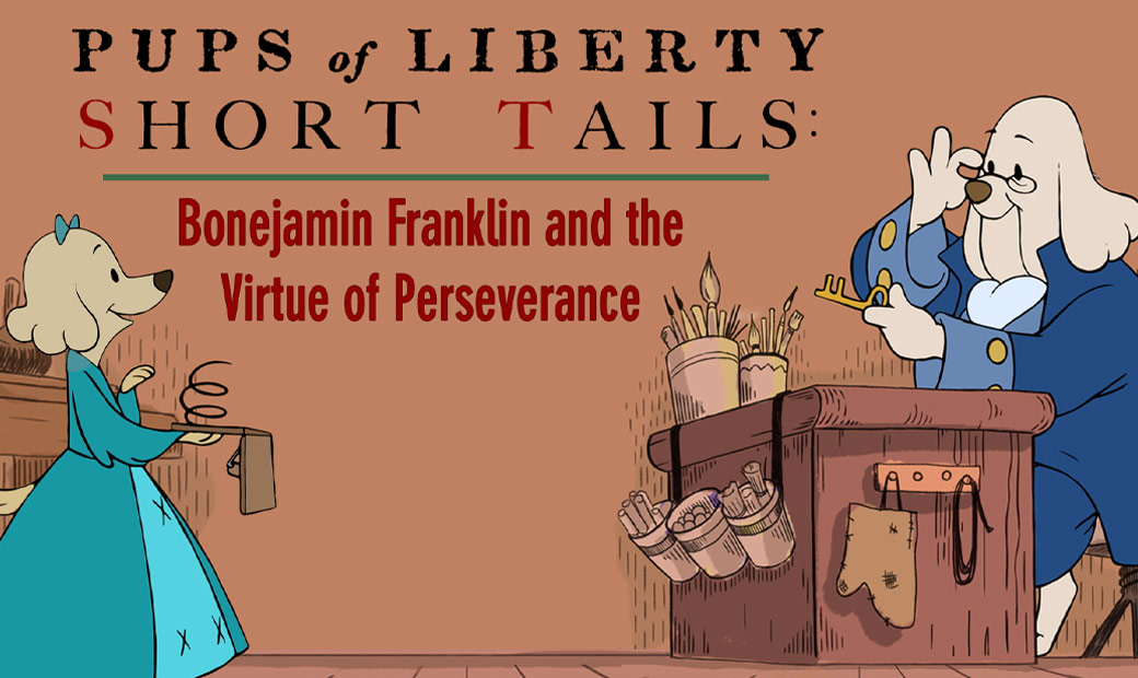 Pups of Liberty Short Tails: Bonejamin Franklin and the Virtue of Perseverance